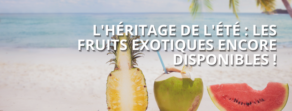 L'héritage de l'été : les fruits exotiques encore disponibles !