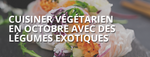 Cuisiner végétarien en octobre avec des légumes exotiques